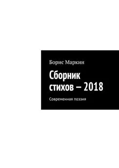 Борис Маркин - Сборник стихов – 2018. Современная поэзия