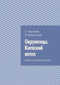 С. Терсанов - Окруженцы. Киевский котел. Военно-исторический роман