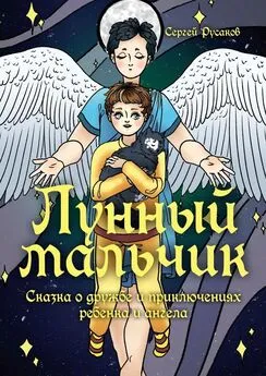Сергей Русаков - Лунный мальчик. Сказка о дружбе и приключениях ребенка и ангела