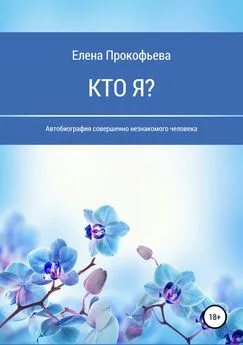 Елена Прокофьева - Кто я? Автобиография совершенно незнакомого человека