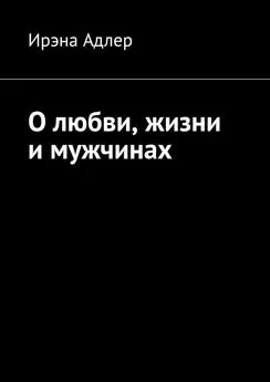 Ирэна Адлер - О любви, жизни и мужчинах