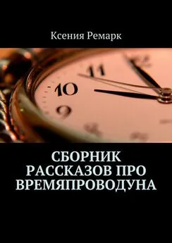 Ксения Ремарк - Сборник рассказов про Времяпроводуна