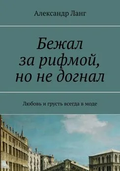 Александр Ланг - Бежал за рифмой, но не догнал. Любовь и грусть всегда в моде