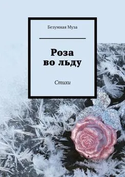 Безумная Муза - Роза во льду. Стихи