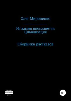 Олег Мироненко - Из жизни инопланетян. Цивилизация. Сборники рассказов