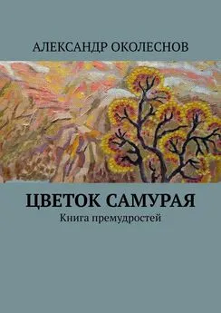 АЛЕКСАНДР ОКОЛЕСНОВ - Цветок самурая. Книга премудростей