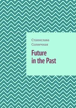 Станислава Солнечная - Future in the Past. Часть 1