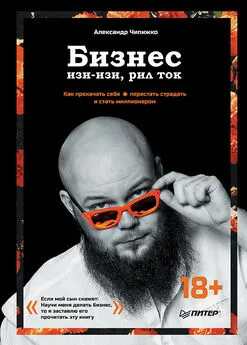 Александр Чипижко - Бизнес изи-изи, рил ток. Как прокачать себя, перестать страдать и стать миллионером