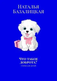 Наталья Базалицкая - Что такое доброта? Стихи для детей