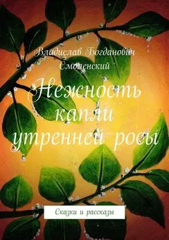 Владислав Смоленский - Нежность капли утренней росы. Сказки и рассказы