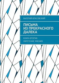 Валерий Красовский - Письма из прекрасного далека. Книга вторая. Обретение умения