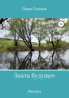 Павел Гуськов - Знать будущее