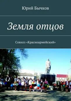 Юрий Бычков - Земля отцов. Совхоз «Красноармейский»