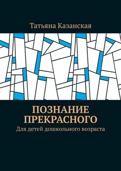 Татьяна Казанская - Познание прекрасного. Для детей дошкольного возраста