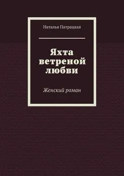 Наталья Патрацкая - Яхта ветреной любви. Женский роман