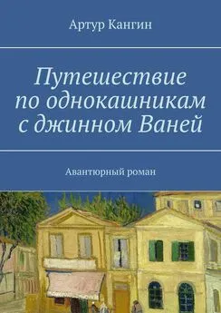 Артур Кангин - Путешествие по однокашникам с джинном Ваней. Авантюрный роман