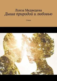 Луиза Медведева - Дыша природой и любовью. Стихи