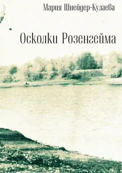 Мария Шнейдер-Кулаева - Осколки Розенгейма. Интервью, воспоминания, письма