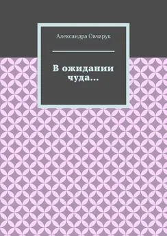 Александра Овчарук - В ожидании чуда…