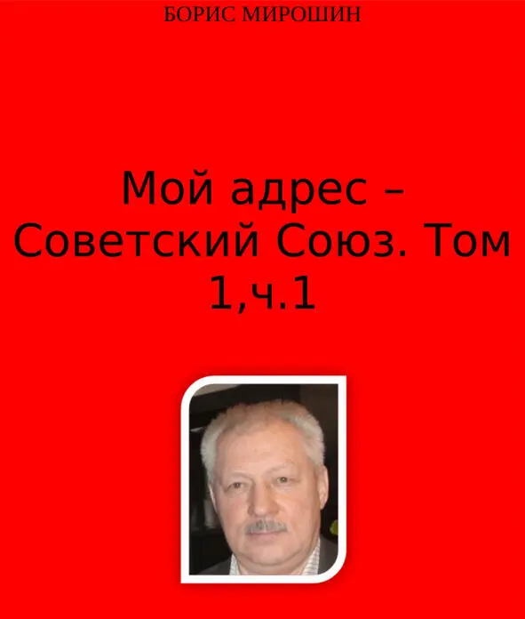 Борис Мирошин МОЙ АДРЕС СОВЕТСКИЙ СОЮЗ Хроникальнодокументальный рассказ о - фото 1