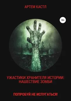 Артем Кастл - Ужастики Хранителя Истории: Нашествие Зомби