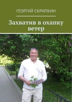 Георгий Скрипкин - Захватив в охапку ветер