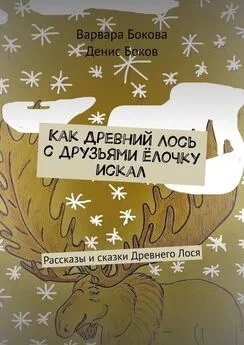 Варвара Бокова - Как Древний Лось с друзьями ёлочку искал. Рассказы и сказки Древнего Лося