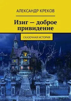 Александр Креков - Изиг – доброе привидение. Сказочная история