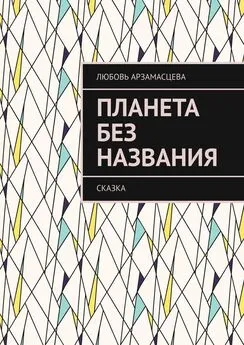 Любовь Арзамасцева - Планета без названия. Сказка