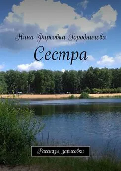 Нина Городничева - Сестра. Рассказы, зарисовки