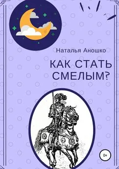 Наталья Аношко - Как стать смелым