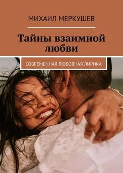 Михаил Меркушев - Тайны взаимной любви. Современная любовная лирика