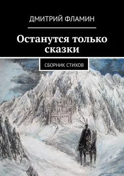 Дмитрий Фламин - Останутся только сказки. Сборник стихов