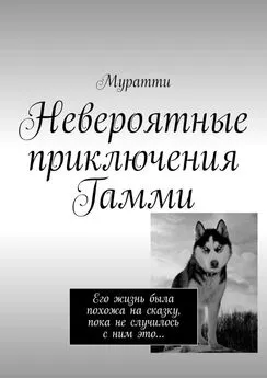 Муратти - Невероятные приключения Гамми. Его жизнь была похожа на сказку, пока не случилось с ним это…