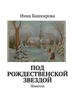 Инна Башкирова - Под рождественской звездой. Новелла