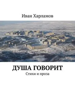 Иван Харламов - Душа говорит. Стихи и проза