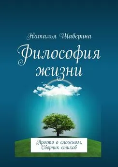 Наталья Шаверина - Философия жизни. Просто о сложном. Сборник стихов