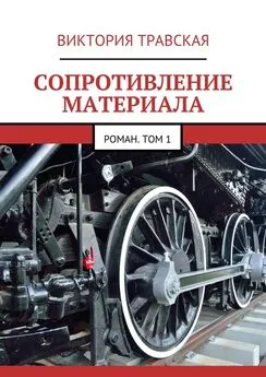 Виктория Травская - Сопротивление материала. Роман. Том 1