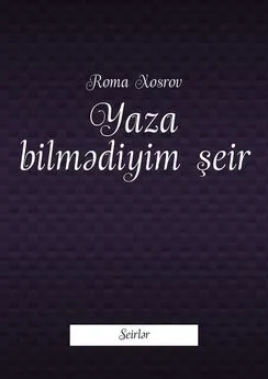 Roma Xosrov - Yaza bilmədiyim şeir. Seirlər