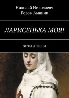 Николай Белов-Аманик - Ларисенька моя! Хиты и песни