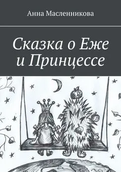 Анна Масленникова - Сказка о Еже и Принцессе