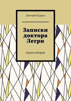 Дмитрий Кудрец - Записки доктора Легри. Книга вторая