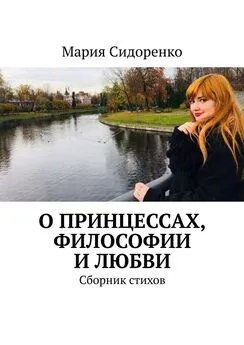 Мария Сидоренко - О принцессах, философии и любви. Сборник стихов