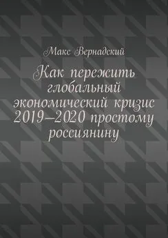 Макс Вернадский - Как пережить глобальный экономический кризис 2019-2020 простому россиянину