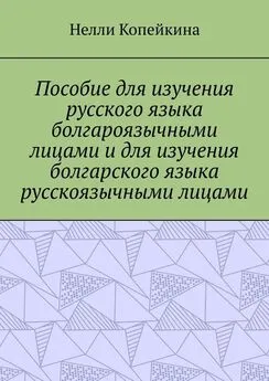 Нелли Копейкина - Пособие для изучения русского языка болгароязычными лицами и для изучения болгарского языка русскоязычными лицами