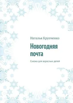 Наталья Крупченко - Новогодняя почта. Сказка для взрослых детей