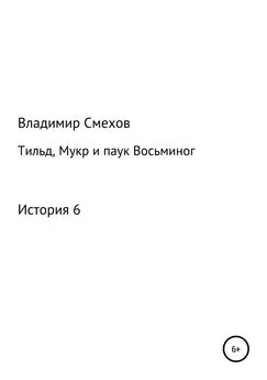 Владимир Смехов - Тильд, Мукр и паук Восьминог. История 6