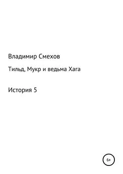 Владимир Смехов - Тильд, Мукр и ведьма Хага. История 5