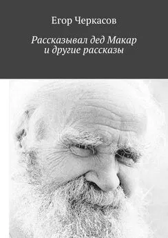 Егор Черкасов - Рассказывал дед Макар и другие рассказы