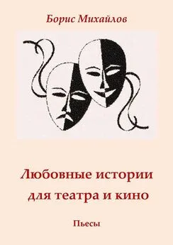 Борис Михайлов - Любовные истории для театра и кино. Пьесы